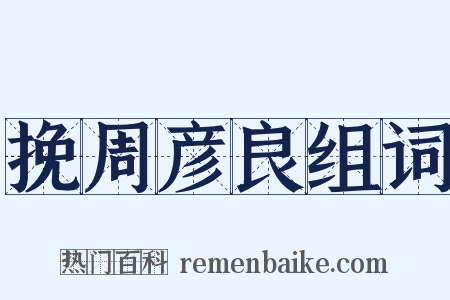 挽周彦良组词是什么意思的图片